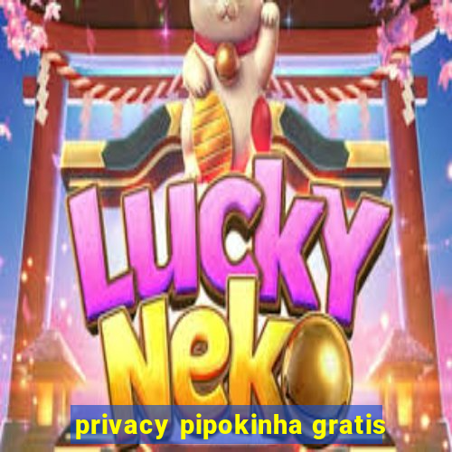 privacy pipokinha gratis